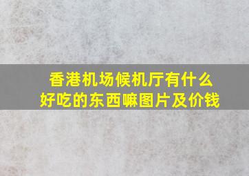 香港机场候机厅有什么好吃的东西嘛图片及价钱