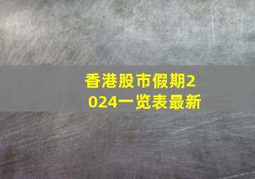 香港股市假期2024一览表最新