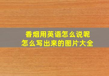 香烟用英语怎么说呢怎么写出来的图片大全