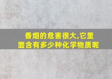 香烟的危害很大,它里面含有多少种化学物质呢