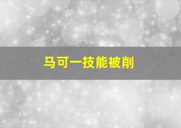 马可一技能被削