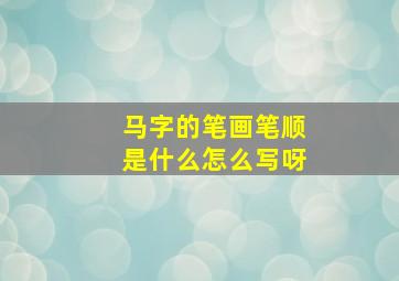 马字的笔画笔顺是什么怎么写呀