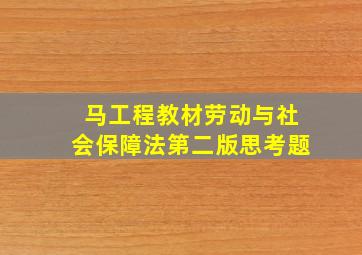 马工程教材劳动与社会保障法第二版思考题