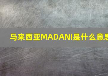 马来西亚MADANI是什么意思