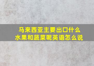 马来西亚主要出口什么水果和蔬菜呢英语怎么说