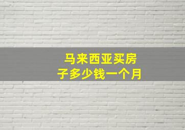 马来西亚买房子多少钱一个月