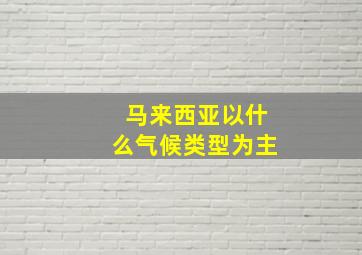 马来西亚以什么气候类型为主