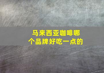 马来西亚咖啡哪个品牌好吃一点的