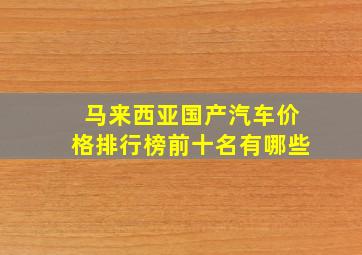 马来西亚国产汽车价格排行榜前十名有哪些