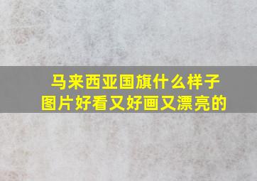 马来西亚国旗什么样子图片好看又好画又漂亮的