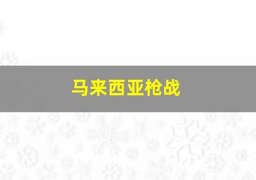 马来西亚枪战