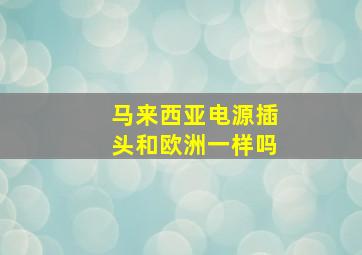 马来西亚电源插头和欧洲一样吗