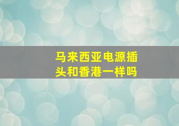 马来西亚电源插头和香港一样吗