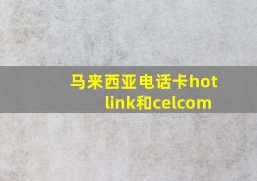 马来西亚电话卡hotlink和celcom