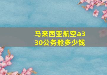 马来西亚航空a330公务舱多少钱