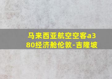 马来西亚航空空客a380经济舱伦敦-吉隆坡