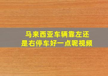 马来西亚车辆靠左还是右停车好一点呢视频