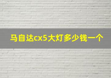 马自达cx5大灯多少钱一个