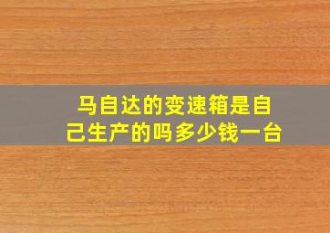 马自达的变速箱是自己生产的吗多少钱一台