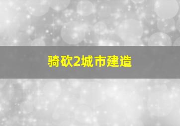 骑砍2城市建造