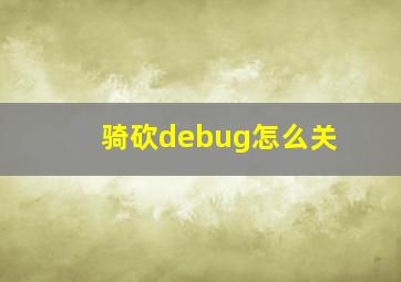 骑砍debug怎么关