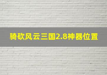 骑砍风云三国2.8神器位置