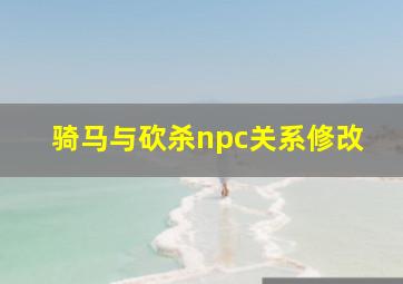 骑马与砍杀npc关系修改