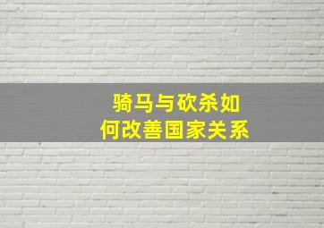 骑马与砍杀如何改善国家关系