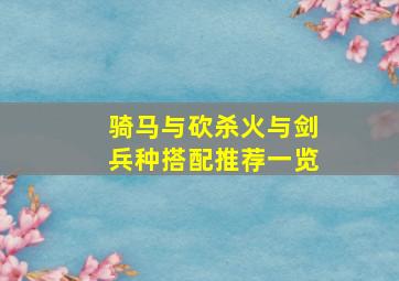 骑马与砍杀火与剑兵种搭配推荐一览