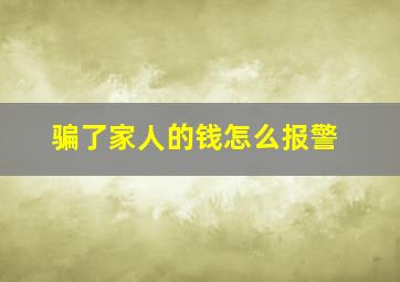 骗了家人的钱怎么报警