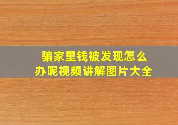 骗家里钱被发现怎么办呢视频讲解图片大全