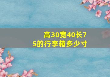 高30宽40长75的行李箱多少寸