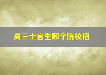 高三士官生哪个院校招