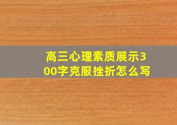 高三心理素质展示300字克服挫折怎么写