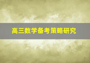 高三数学备考策略研究