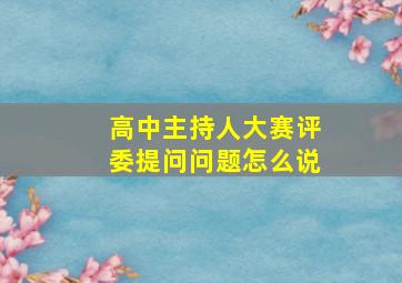 高中主持人大赛评委提问问题怎么说