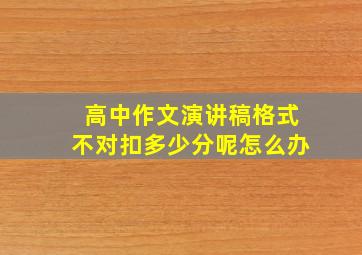 高中作文演讲稿格式不对扣多少分呢怎么办