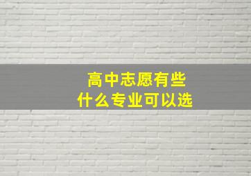 高中志愿有些什么专业可以选