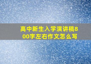 高中新生入学演讲稿800字左右作文怎么写