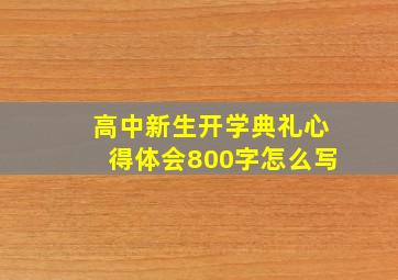 高中新生开学典礼心得体会800字怎么写