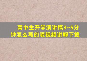 高中生开学演讲稿3~5分钟怎么写的呢视频讲解下载