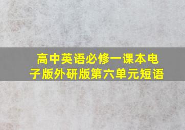 高中英语必修一课本电子版外研版第六单元短语