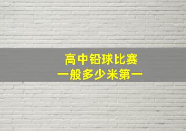 高中铅球比赛一般多少米第一