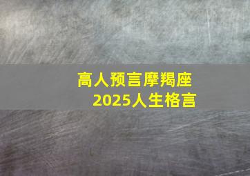 高人预言摩羯座2025人生格言