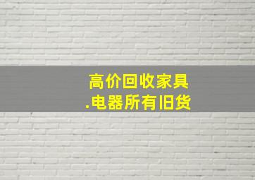 高价回收家具.电器所有旧货