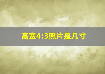 高宽4:3照片是几寸