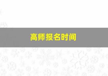 高师报名时间