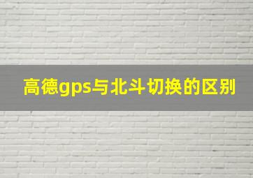 高德gps与北斗切换的区别