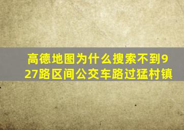 高德地图为什么搜索不到927路区间公交车路过猛村镇