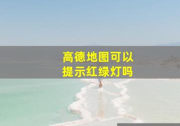 高德地图可以提示红绿灯吗